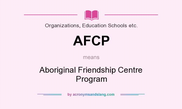 What does AFCP mean? It stands for Aboriginal Friendship Centre Program