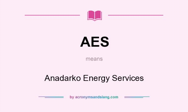 What does AES mean? It stands for Anadarko Energy Services