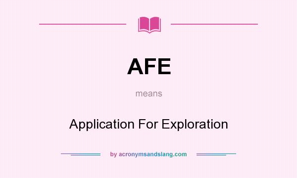 What does AFE mean? It stands for Application For Exploration