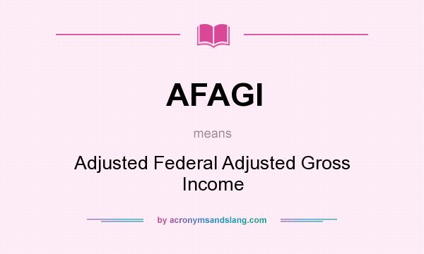 What does AFAGI mean? It stands for Adjusted Federal Adjusted Gross Income