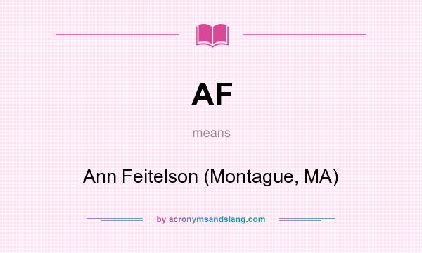 What does AF mean? It stands for Ann Feitelson (Montague, MA)