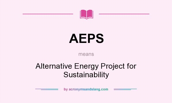 What does AEPS mean? It stands for Alternative Energy Project for Sustainability