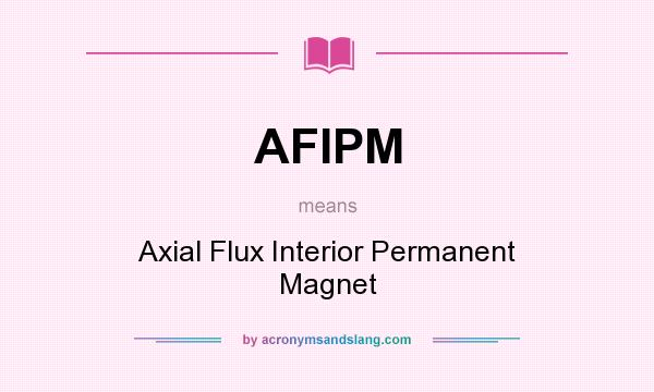 What does AFIPM mean? It stands for Axial Flux Interior Permanent Magnet
