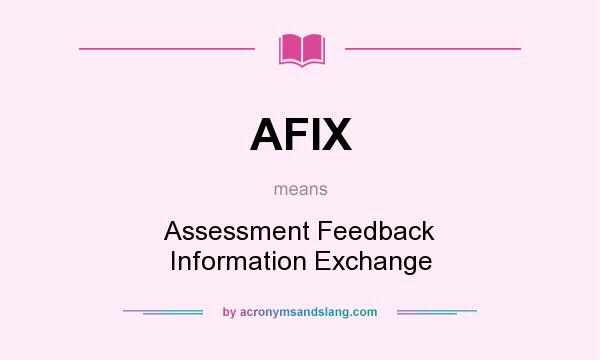 What does AFIX mean? It stands for Assessment Feedback Information Exchange
