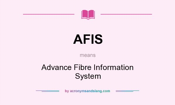 What does AFIS mean? It stands for Advance Fibre Information System