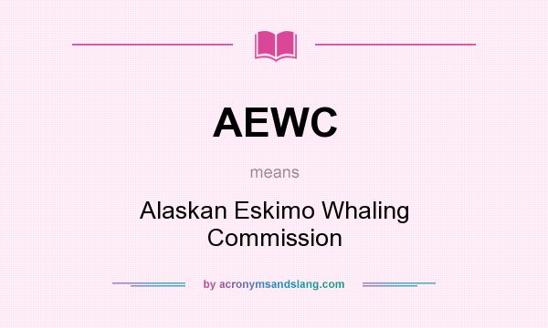 What does AEWC mean? It stands for Alaskan Eskimo Whaling Commission