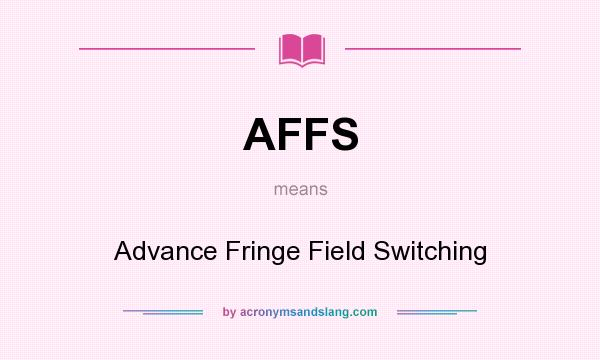 What does AFFS mean? It stands for Advance Fringe Field Switching