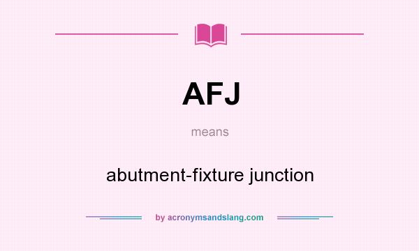 What does AFJ mean? It stands for abutment-fixture junction