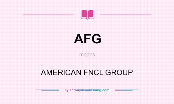 What does AFG mean? It stands for AMERICAN FNCL GROUP