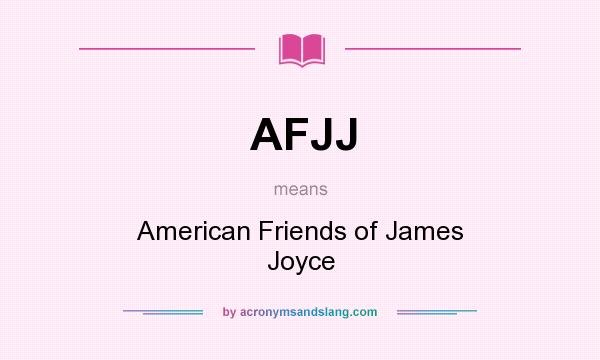 What does AFJJ mean? It stands for American Friends of James Joyce