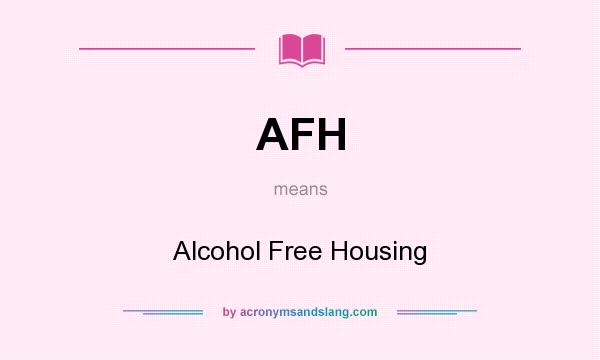What does AFH mean? It stands for Alcohol Free Housing