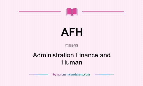 What does AFH mean? It stands for Administration Finance and Human
