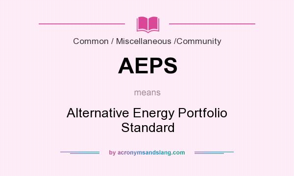 What does AEPS mean? It stands for Alternative Energy Portfolio Standard
