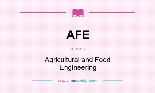 What does AFE mean? It stands for Agricultural and Food Engineering