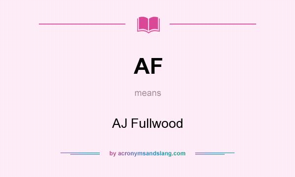 What does AF mean? It stands for AJ Fullwood