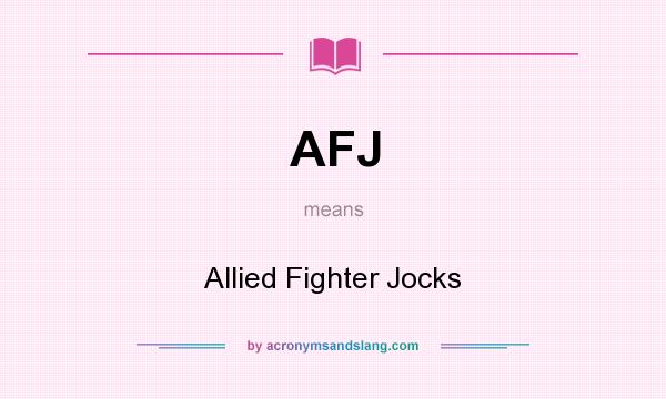 What does AFJ mean? It stands for Allied Fighter Jocks