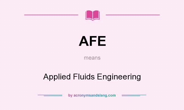 What does AFE mean? It stands for Applied Fluids Engineering
