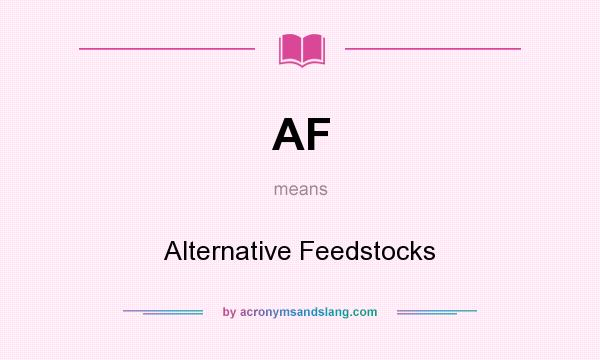 What does AF mean? It stands for Alternative Feedstocks