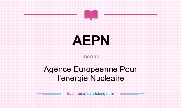 What does AEPN mean? It stands for Agence Europeenne Pour l`energie Nucleaire