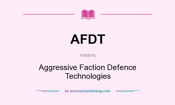 What does AFDT mean? It stands for Aggressive Faction Defence Technologies