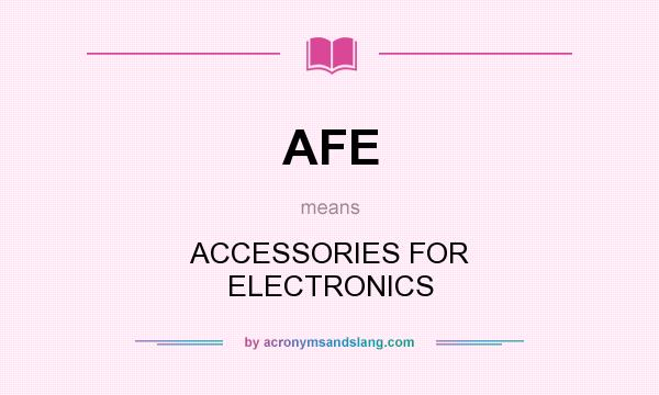 What does AFE mean? It stands for ACCESSORIES FOR ELECTRONICS