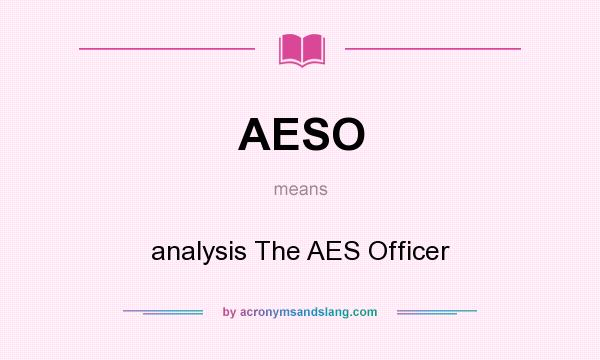 What does AESO mean? It stands for analysis The AES Officer