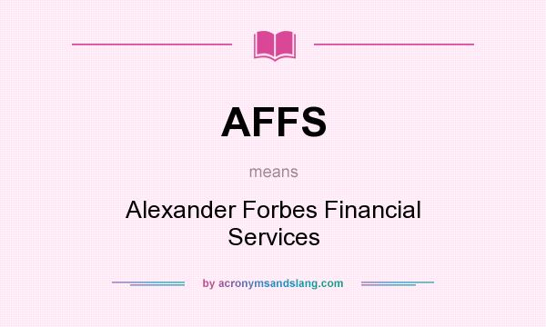 What does AFFS mean? It stands for Alexander Forbes Financial Services