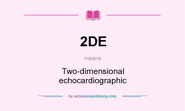What does 2DE mean? It stands for Two-dimensional echocardiographic
