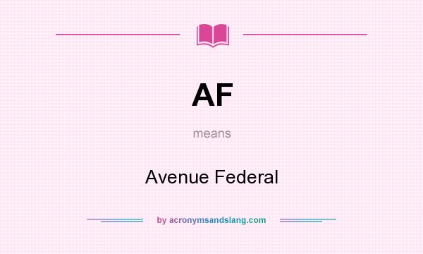 What does AF mean? It stands for Avenue Federal
