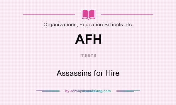 What does AFH mean? It stands for Assassins for Hire