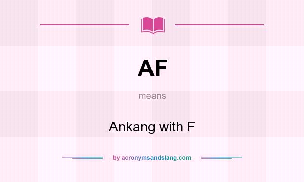 What does AF mean? It stands for Ankang with F