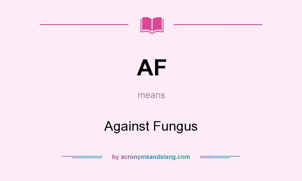 What does AF mean? It stands for Against Fungus