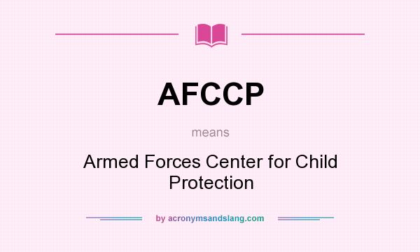 What does AFCCP mean? It stands for Armed Forces Center for Child Protection