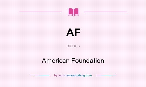 What does AF mean? It stands for American Foundation