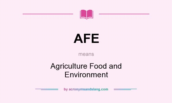 What does AFE mean? It stands for Agriculture Food and Environment