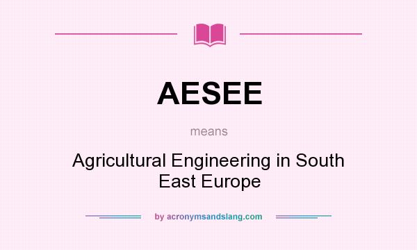 What does AESEE mean? It stands for Agricultural Engineering in South East Europe