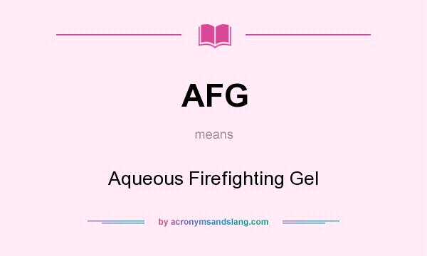 What does AFG mean? It stands for Aqueous Firefighting Gel
