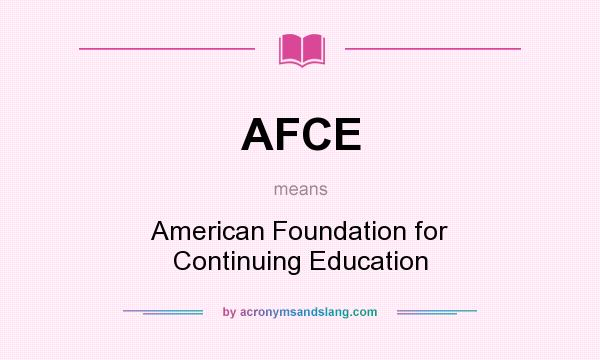 What does AFCE mean? It stands for American Foundation for Continuing Education
