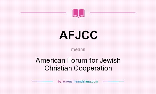 What does AFJCC mean? It stands for American Forum for Jewish Christian Cooperation