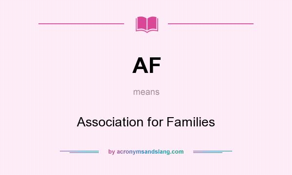 What does AF mean? It stands for Association for Families