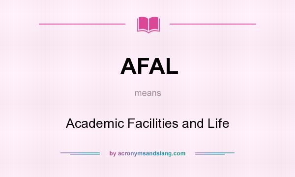 What does AFAL mean? It stands for Academic Facilities and Life
