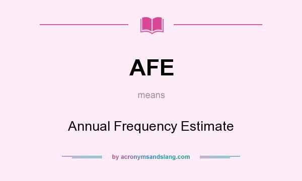 What does AFE mean? It stands for Annual Frequency Estimate