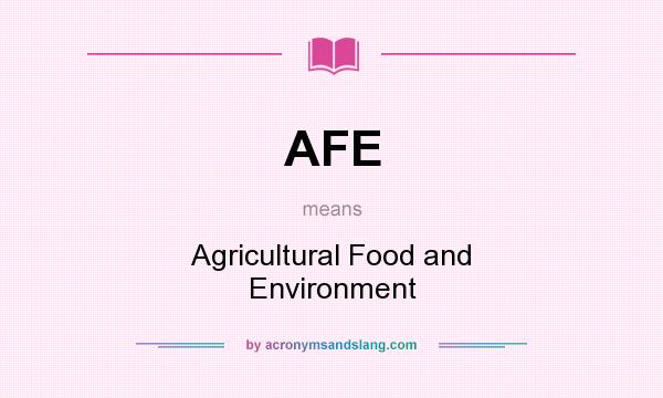 What does AFE mean? It stands for Agricultural Food and Environment