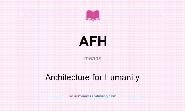 What does AFH mean? It stands for Architecture for Humanity