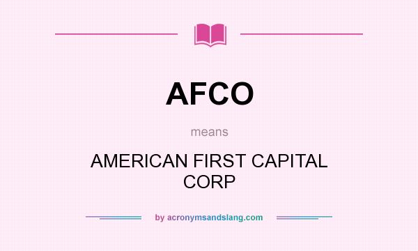 What does AFCO mean? It stands for AMERICAN FIRST CAPITAL CORP