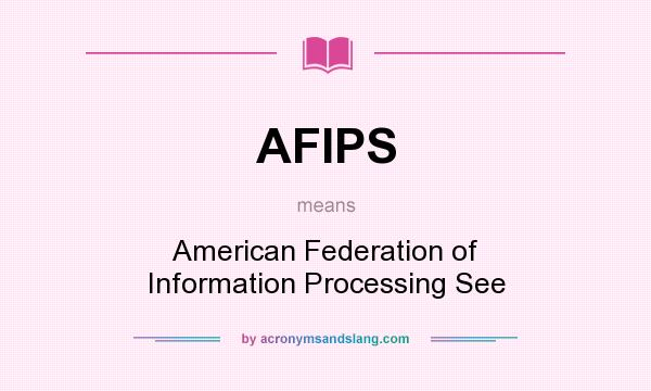What does AFIPS mean? It stands for American Federation of Information Processing See