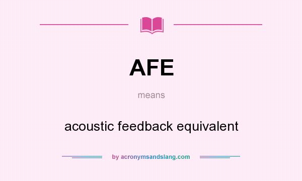What does AFE mean? It stands for acoustic feedback equivalent
