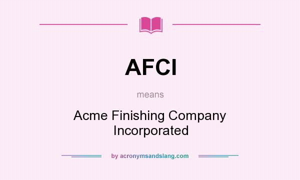 What does AFCI mean? It stands for Acme Finishing Company Incorporated