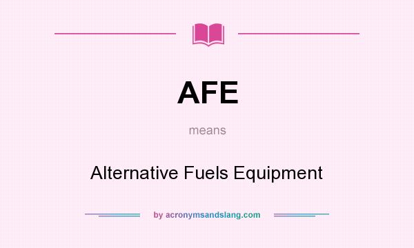 What does AFE mean? It stands for Alternative Fuels Equipment