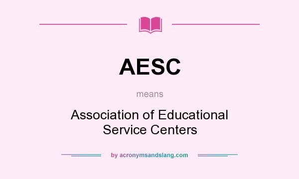 What does AESC mean? It stands for Association of Educational Service Centers
